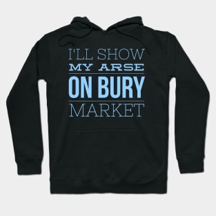 I'll show my arse on Bury Market Hoodie